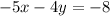 \displaystyle -5x - 4y = -8