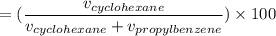 = (\dfrac{v_{cyclohexane}}{v_{cyclohexane}+v_{propylbenzene}})\times 100