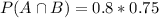 P(A \cap B) = 0.8*0.75