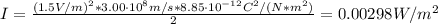 I = \frac{(1.5 V/m)^{2}*3.00 \cdot 10^{8} m/s*8.85 \cdot 10^{-12} C^{2}/(N*m^{2})}{2} = 0.00298 W/m^{2}