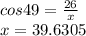 cos49 =  \frac{26}{x}  \\ x = 39.6305