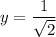 \displaystyle y = \frac{1}{\sqrt{2}}