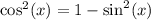 \cos^{2}(x) = 1 - \sin^{2}(x)