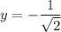 \displaystyle y = -\frac{1}{\sqrt{2}}