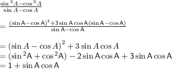 \frac{ \sin {}^{3} A -  \cos {}^{3}  A }{ \sin A -  \cos A}  \\  \\ { \sf{ =  \frac{ {( \sin A -  \cos A)}^{3}   +  3 \sin A \cos A( \sin A  -   \cos A)}{ \sin A -  \cos A}  }} \\  \\  =  { {( \sin A -  \cos A)}^{2}  +  3 \sin A \cos A} \\ { \sf{ = ( \sin {}^{2}  A +  \cos {}^{2}  A) - 2 \sin  A \cos  A + 3\sin  A \cos  A}}  \\  = { \sf{1 +\sin  A \cos  A }}