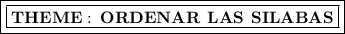 \boxed{\boxed{\bf THEME:\:ORDENAR\:\:LAS\:\:SILABAS}}
