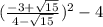 (\frac{-3+\sqrt{15} }{4-\sqrt{15} })^{2}  -4\\