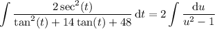 \displaystyle \int \frac{2\sec^2(t)}{\tan^2(t)+14\tan(t)+48} \,\mathrm dt = 2 \int \frac{\mathrm du}{u^2-1}