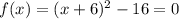 f(x)=(x+6)^{2} -16=0