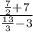 \frac{ \frac{7}{2} + 7 }{ \frac{13}{3}  - 3}