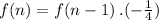 f(n)=f(n-1)\:. (-\frac{1}{4} )