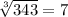 \sqrt[3]{343} = 7