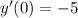 y^{\prime}(0) = -5