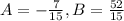 A = -\frac{7}{15}, B = \frac{52}{15}