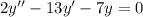 2y^{\prime\prime} - 13y^{\prime} - 7y = 0