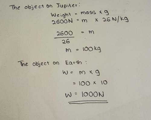 An object weighs 2600 N on Jupiter (g = 26). What is its weight on the Earth (g = 10)?

HELP ASAP!