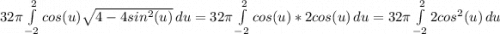 32\pi\int\limits^2_{-2} {cos(u) \sqrt{4-4sin^2(u)} \, du\\\\= 32\pi\int\limits^2_{-2} {cos(u) *2cos(u)} \, du\\\\\\= 32\pi\int\limits^2_{-2} {2cos&^2(u)} \, du\\\\\\\\\\