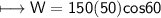 \\ \sf\longmapsto W=150(50)cos 60