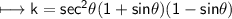 \\ \sf\longmapsto k=sec^2\theta(1+sin\theta)(1-sin\theta)