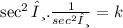 \sec ^{2} θ. \frac{1}{ {sec}^{2}θ }  = k