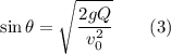 \sin\theta = \sqrt{\dfrac{2gQ}{v_0^2}}\:\:\:\:\:\:\:\:\:(3)