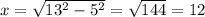 x = \sqrt{13^2 - 5^2} = \sqrt{144}  = 12