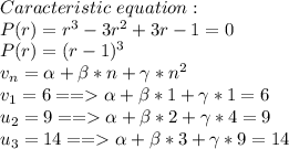 Caracteristic\  equation:\\P(r)=r^3-3r^2+3r-1=0\\P(r)=(r-1)^3\\v_n=\alpha+\beta*n+\gamma*n^2\\v_1=6  ==  \alpha+\beta*1+\gamma*1=6\\u_2=9  ==  \alpha+\beta*2+\gamma*4=9\\u_3=14 ==  \alpha+\beta*3+\gamma*9=14\\
