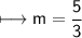 \\ \sf\longmapsto m=\dfrac{5}{3}