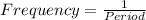 Frequency = \frac{1}{Period}