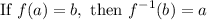 \displaystyle \text{If } f(a) = b, \text{ then } f^{-1}(b) = a