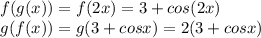 f(g(x))=f(2x)=3+cos(2x)\\g(f(x))=g(3+cosx)=2(3+cosx)\\