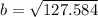 b =  \sqrt{127.584}
