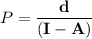 P = \mathbf{ \dfrac{d}{(I - A)}}