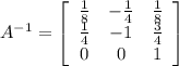 A^{-1}=\left[\begin{array}{ccc}\frac{1}{8}&-\frac{1}{4}&\frac{1}{8}\\\frac{1}{4}&-1&\frac{3}{4}\\0&0&1\end{array}\right]