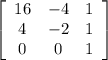 \left[\begin{array}{ccc}16&-4&1\\4&-2&1\\0&0&1\end{array}\right]