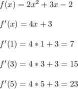 f(x)=2x^2+3x-2\\\\f'(x)=4x+3\\\\f'(1)=4*1+3=7\\\\f'(3)=4*3+3=15\\\\f'(5)=4*5+3=23\\