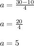 a=\frac{30-10}{4}\\\\a=\frac{20}{4}\\\\a=5