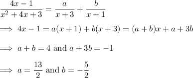 \displaystyle \frac{4x-1}{x^2+4x+3} = \frac a{x+3} + \frac b{x+1} \\\\ \implies 4x - 1 = a(x+1) + b(x+3) = (a+b)x + a+3b \\\\ \implies a+b=4 \text{ and }a+3b = -1 \\\\ \implies a=\frac{13}2\text{ and }b=-\frac52