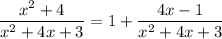 \displaystyle \frac{x^2+4}{x^2+4x+3} = 1 + \frac{4x-1}{x^2+4x+3}