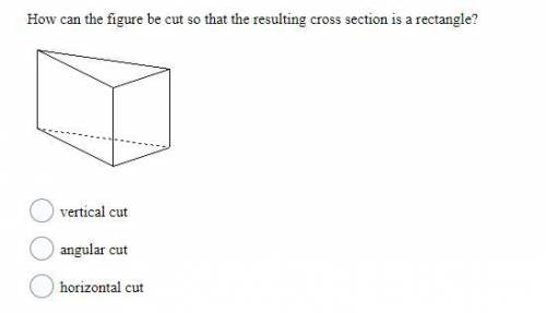 BRAINLIEST!! 12. How can the figure be cut so that the resulting cross section is a rectangle?