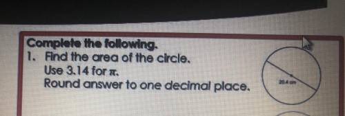 Complete the following. 1. Find the area of the circle. Use 3.14 for Pi Round answer to one decimal