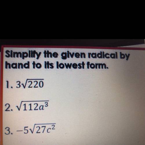 Simplify the given radical by hand to its lowest form. Help please????????