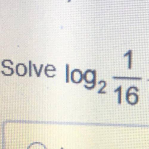 Solve log2 1/16 Please help I will award brainliest I don’t know how to do it