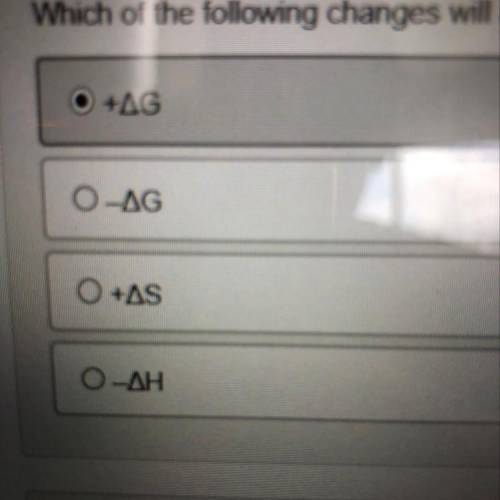 Which of the following changes will always be true for a spontaneous reaction? +AG -AG +AS -AH (The