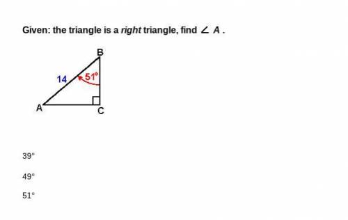 Given: the triangle is a right triangle, find A . A. 39° B. 49° C. 51°