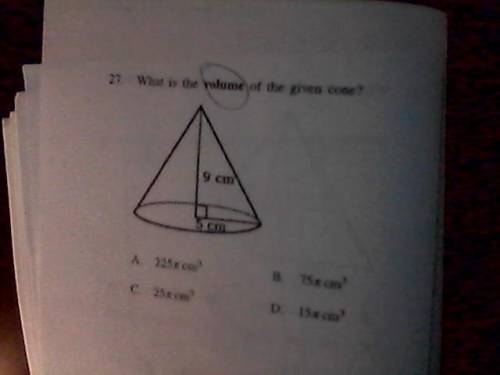 Whats the volume of a cone? Lengths: 9cm, 5cm A)225cm^3 B)75cm^3 C)25cm^3 D)15cm^3