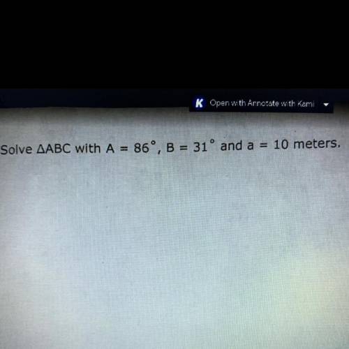 Solve ABC with A=86 degrees, B= 31 degrees, and a= 10 meters