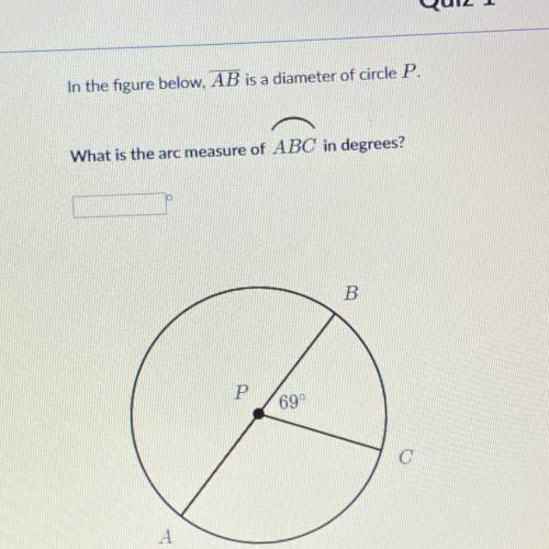 In the figure below, AB is a diameter of circle P. What is the arc measure of ABC in degrees? 69 Ple