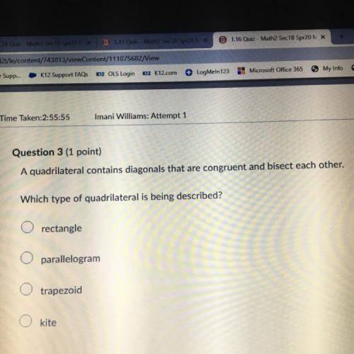 Question 3 (1 point) A quadrilateral contains diagonals that are congruent and bisect each other. Wh