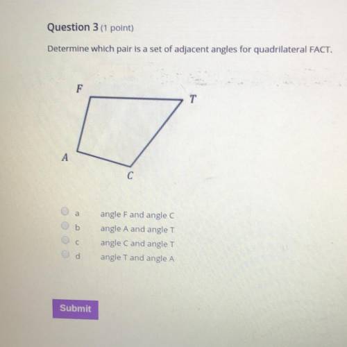 Determine which pair is a set of adjacent angles for quadrilateral FACT. angle F and angle C angle A